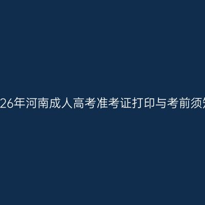 2026年河南成人高考准考证打印与考前须知