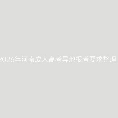 2026年河南成人高考异地报考要求整理