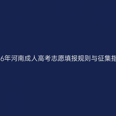 2026年河南成人高考志愿填报规则与征集指南