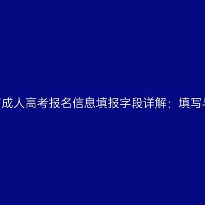 2026年河南成人高考报名信息填报字段详解：填写与核对要点