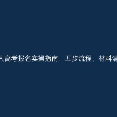 2026年河南成人高考报名实操指南：五步流程、材料清单与注意事项