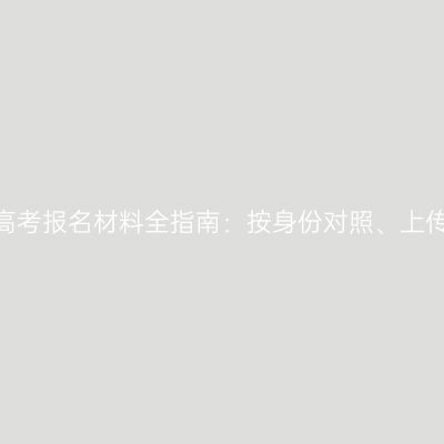 2026年河南成人高考报名材料全指南：按身份对照、上传要求与审核说明