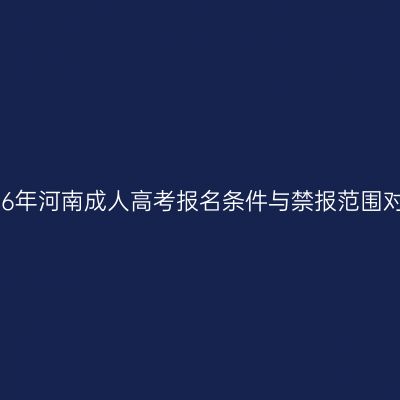 2026年河南成人高考报名条件与禁报范围对照