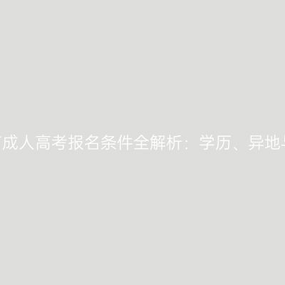 2026年河南成人高考报名条件全解析：学历、异地与医学专项