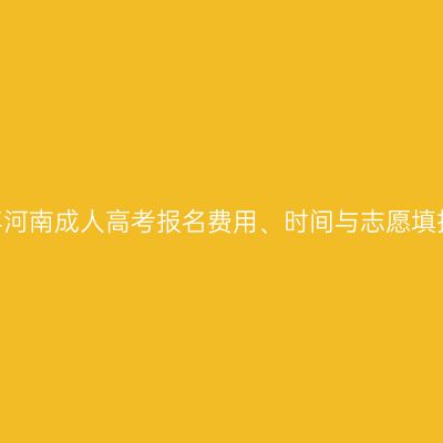 2026年河南成人高考报名费用、时间与志愿填报指南