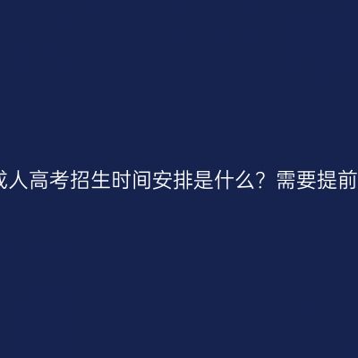 2026年河南成人高考招生时间安排是什么？需要提前复习备考吗？