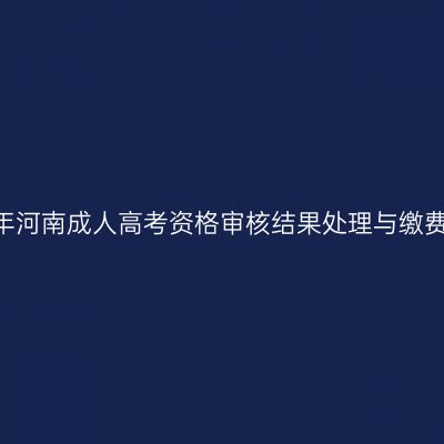 2026年河南成人高考资格审核结果处理与缴费详解
