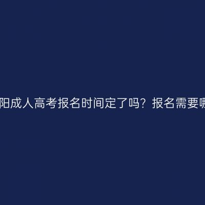 2026年河南濮阳成人高考报名时间定了吗？报名需要哪些证明材料？
