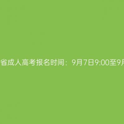 2026年河南省成人高考报名时间：9月7日9:00至9月11日12:00
