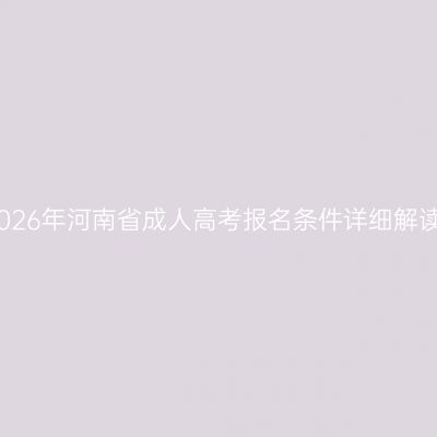 2026年河南省成人高考报名条件详细解读