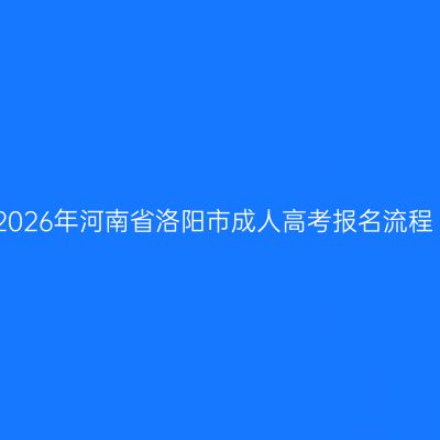 2026年河南省洛阳市成人高考报名流程