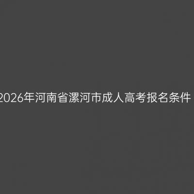 2026年河南省漯河市成人高考报名条件