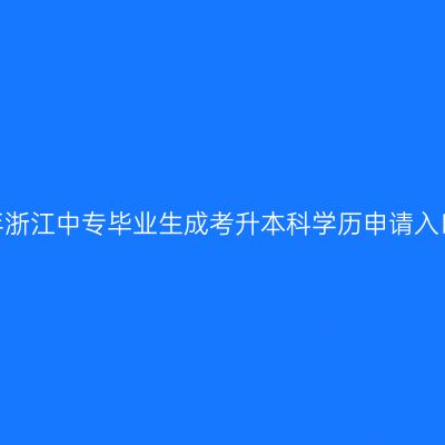 2026年浙江中专毕业生成考升本科学历申请入口官网