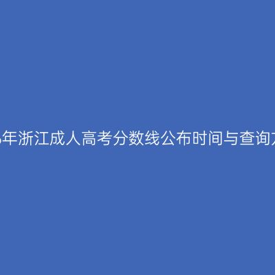 2026年浙江成人高考分数线公布时间与查询方式