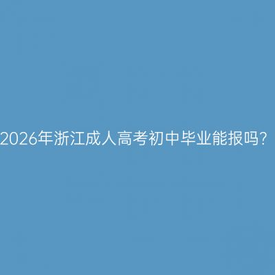 2026年浙江成人高考初中毕业能报吗？