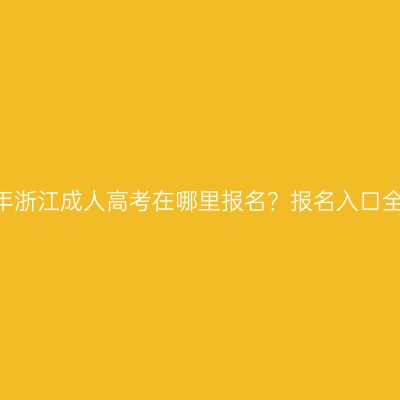 2026年浙江成人高考在哪里报名？报名入口全解答