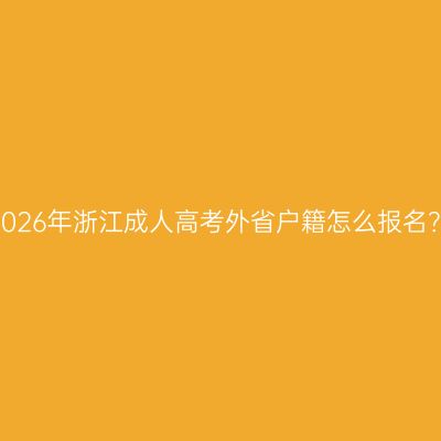 2026年浙江成人高考外省户籍怎么报名？