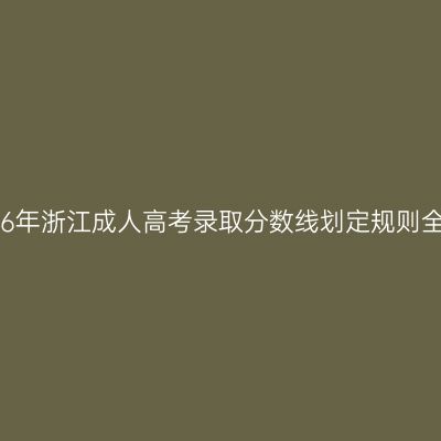 2026年浙江成人高考录取分数线划定规则全解