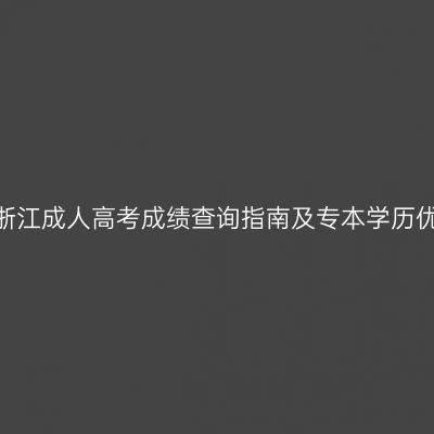 2026年浙江成人高考成绩查询指南及专本学历优势解析