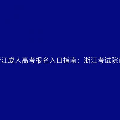 2026年浙江成人高考报名入口指南：浙江考试院官网系统