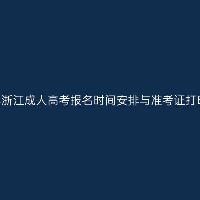 2026年浙江成人高考报名时间安排与准考证打印指南