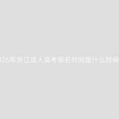 2026年浙江成人高考报名时间是什么时候？