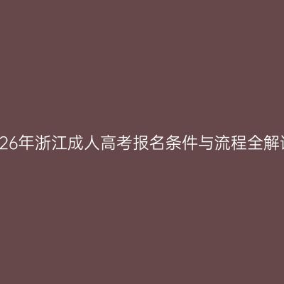 2026年浙江成人高考报名条件与流程全解读