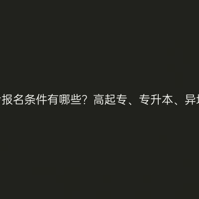2026年浙江成人高考报名条件有哪些？高起专、专升本、异地、医学类报考要求