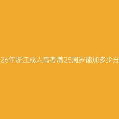 2026年浙江成人高考满25周岁能加多少分？