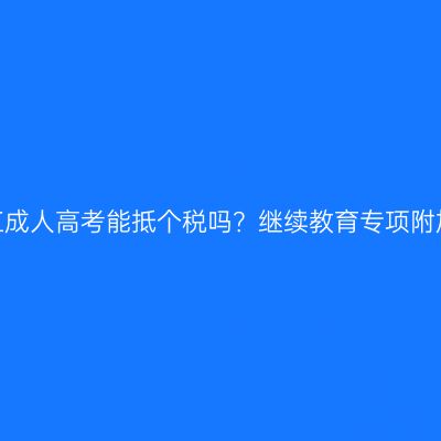 2026年浙江成人高考能抵个税吗？继续教育专项附加扣除指引