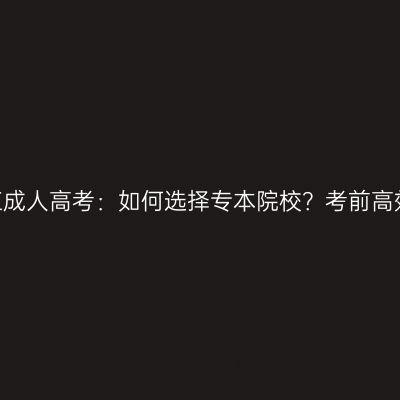 2026年浙江成人高考：如何选择专本院校？考前高效备考指南