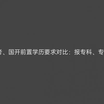 2026年浙江成考、自考、国开前置学历要求对比：报专科、专升本分别卡什么门槛？