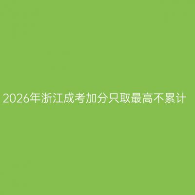 2026年浙江成考加分只取最高不累计