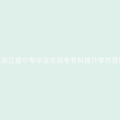 2026年浙江省中专毕业生成考专科提升学历官网报名