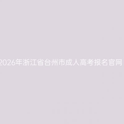 2026年浙江省台州市成人高考报名官网