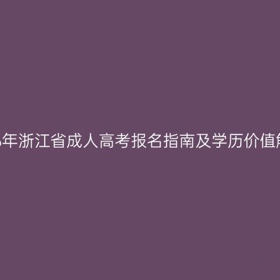 2026年浙江省成人高考报名指南及学历价值解读