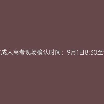2026年浙江省成人高考现场确认时间：9月1日8:30至9月11日17:00