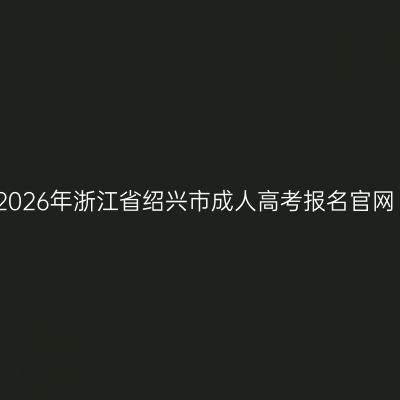 2026年浙江省绍兴市成人高考报名官网