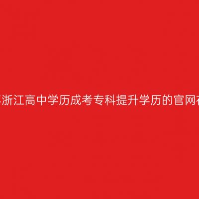 2026年浙江高中学历成考专科提升学历的官网在哪里