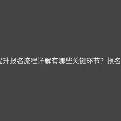2026年海南成人教育学历提升报名流程详解有哪些关键环节？报名流程中需要注意哪些问题？