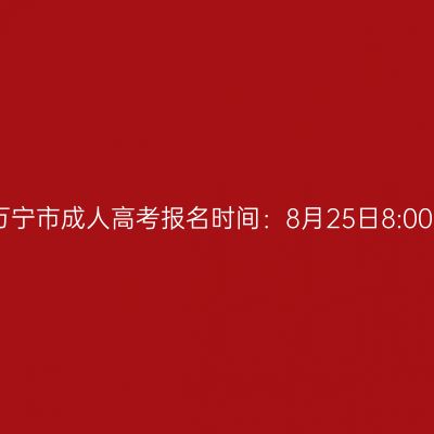 2026年海南省万宁市成人高考报名时间：8月25日8:00至9月1日17:30