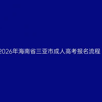 2026年海南省三亚市成人高考报名流程