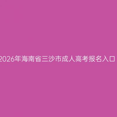 2026年海南省三沙市成人高考报名入口