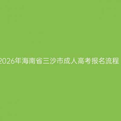 2026年海南省三沙市成人高考报名流程