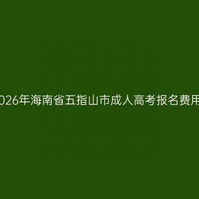 2026年海南省五指山市成人高考报名费用
