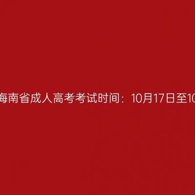 2026年海南省成人高考考试时间：10月17日至10月18日
