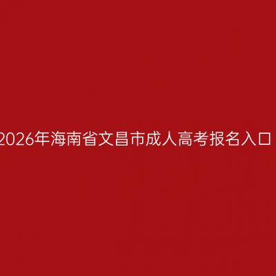 2026年海南省文昌市成人高考报名入口