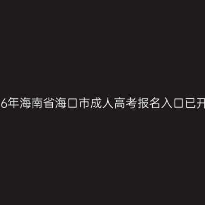 2026年海南省海口市成人高考报名入口已开通