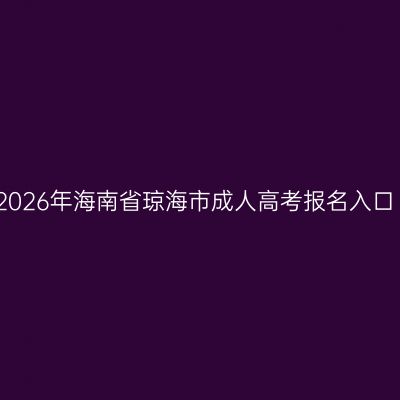 2026年海南省琼海市成人高考报名入口