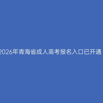 2026年青海省成人高考报名入口已开通